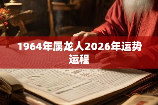 1964年属龙人2026年运势运程