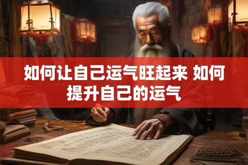 如何让自己运气旺起来 如何提升自己的运气