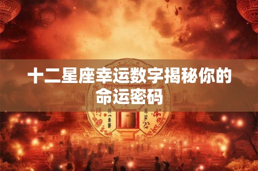 十二星座幸运数字揭秘你的命运密码