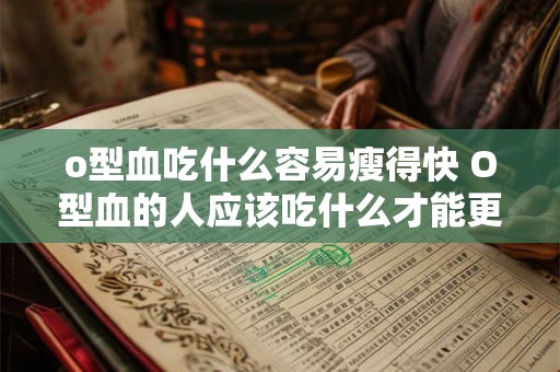 o型血吃什么容易瘦得快 O型血的人应该吃什么才能更容易快速减肥