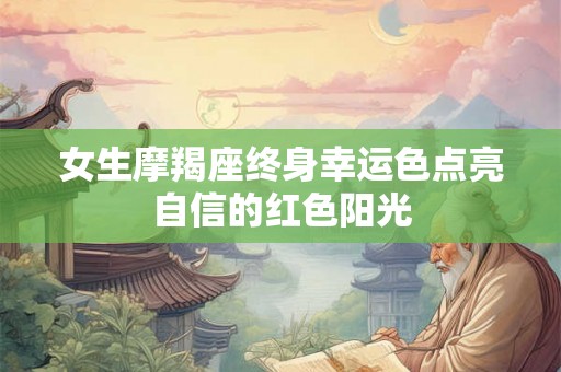 女生摩羯座终身幸运色点亮自信的红色阳光