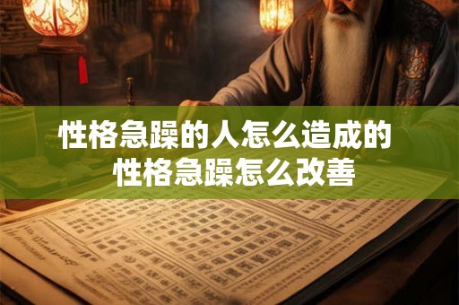 性格急躁的人怎么造成的  性格急躁怎么改善