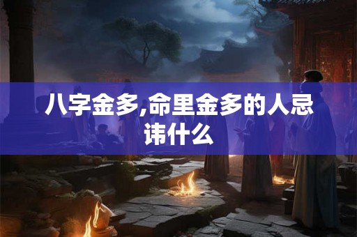 八字金多,命里金多的人忌讳什么