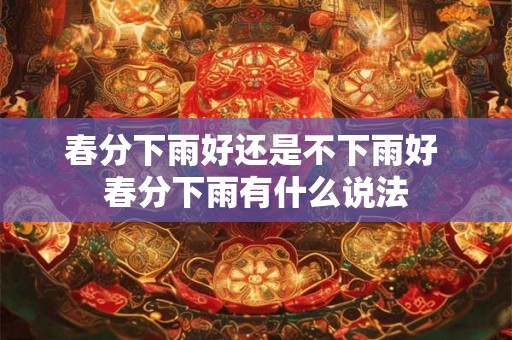 春分下雨好还是不下雨好 春分下雨有什么说法