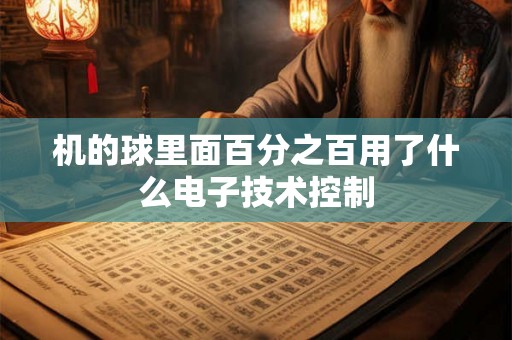 机的球里面百分之百用了什么电子技术控制