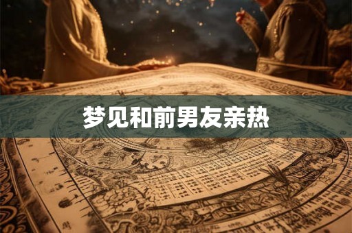 梦见和前男友亲热