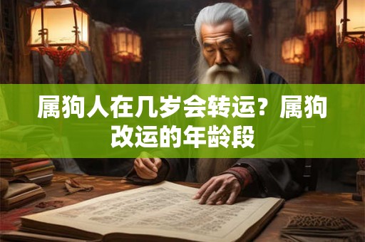 属狗人在几岁会转运？属狗改运的年龄段