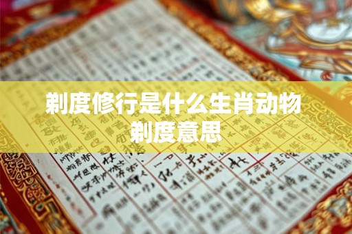 剃度修行是什么生肖动物 剃度意思