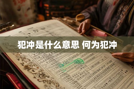 犯冲是什么意思 何为犯冲 犯冲是什么意思 何为犯冲