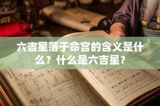 六吉星落于命宫的含义是什么？什么是六吉星？