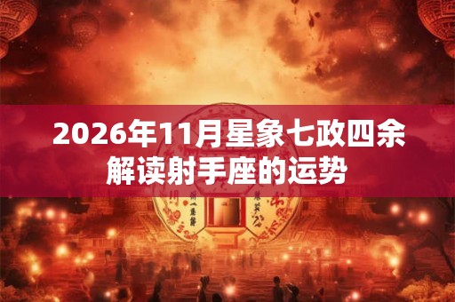 2026年11月星象七政四余解读射手座的运势