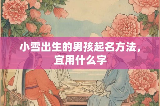 小雪出生的男孩起名方法，宜用什么字