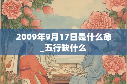 2009年9月17日是什么命_五行缺什么