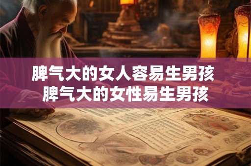 脾气大的女人容易生男孩 脾气大的女性易生男孩
