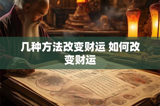 几种方法改变财运 如何改变财运 几种方法改变财运 如何改变财运