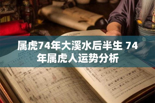 属虎74年大溪水后半生 74年属虎人运势分析