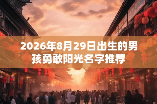2026年8月29日出生的男孩勇敢阳光名字推荐