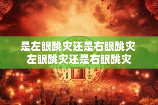 是左眼跳灾还是右眼跳灾 左眼跳灾还是右眼跳灾
