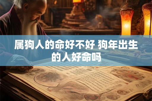 属狗人的命好不好 狗年出生的人好命吗