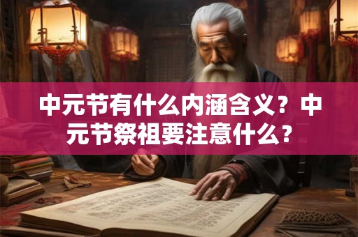 中元节有什么内涵含义？中元节祭祖要注意什么？