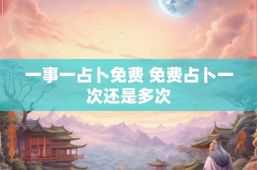 一事一占卜免费 免费占卜一次还是多次