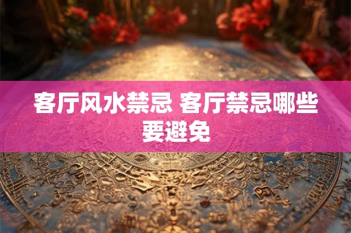 客厅风水禁忌 客厅禁忌哪些要避免