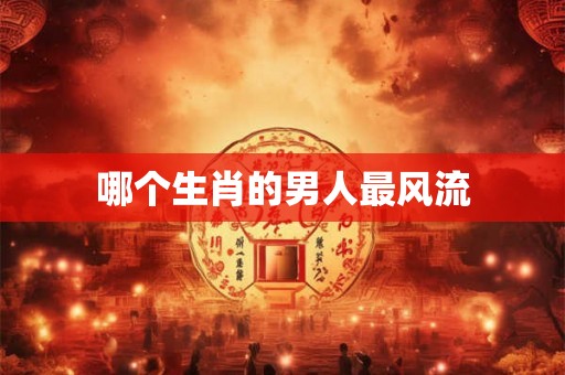 哪个生肖的男人最风流