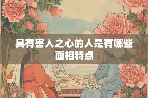 具有害人之心的人是有哪些面相特点
