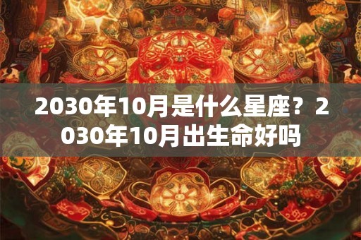 2030年10月是什么星座？2030年10月出生命好吗