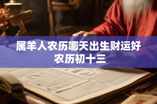 属羊人农历哪天出生财运好 农历初十三