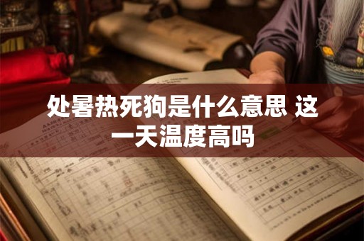 处暑热死狗是什么意思 这一天温度高吗 处暑热死狗是什么意思 这一天温度高吗