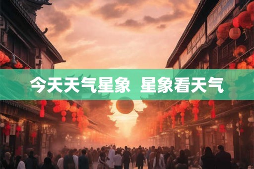 今天天气星象  星象看天气