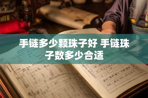 手链多少颗珠子好 手链珠子数多少合适