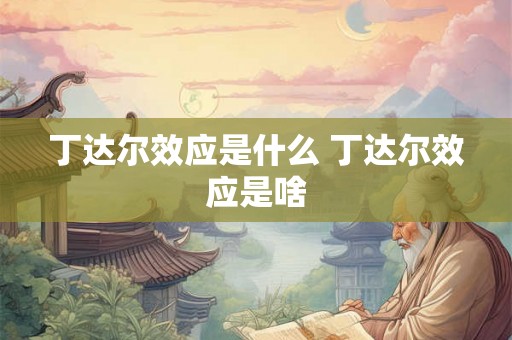 丁达尔效应是什么 丁达尔效应是啥