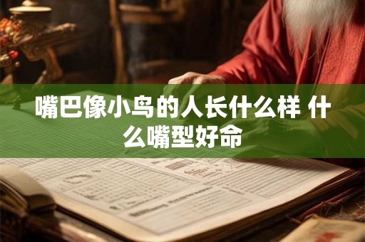 嘴巴像小鸟的人长什么样 什么嘴型好命
