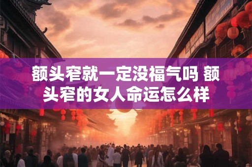 额头窄就一定没福气吗 额头窄的女人命运怎么样