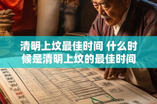 清明上坟最佳时间 什么时候是清明上坟的最佳时间
