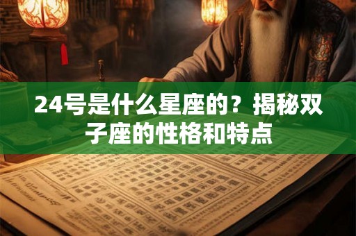 24号是什么星座的？揭秘双子座的性格和特点