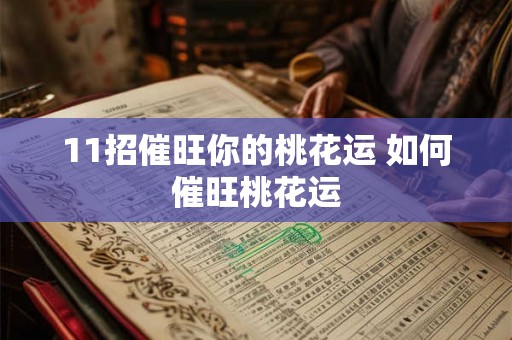 11招催旺你的桃花运 如何催旺桃花运 11招催旺你的桃花运 如何催旺桃花运