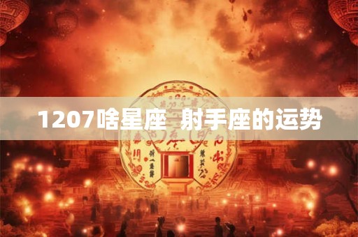 1207啥星座  射手座的运势