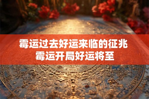 霉运过去好运来临的征兆 霉运开局好运将至