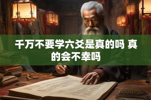 千万不要学六爻是真的吗 真的会不幸吗 千万不要学六爻是真的吗 真的会不幸吗