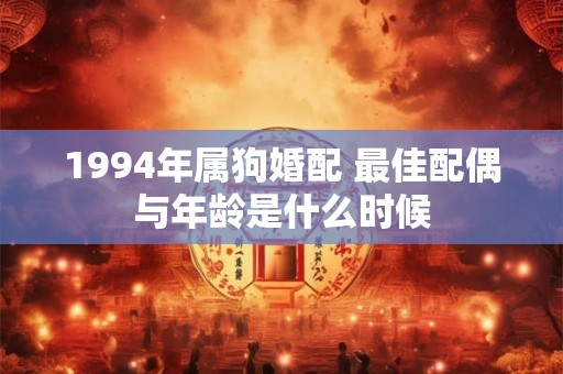 1994年属狗婚配 最佳配偶与年龄是什么时候