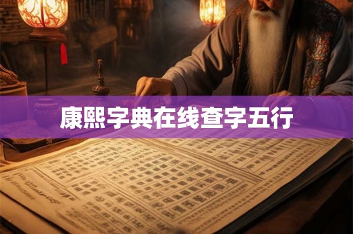 康熙字典在线查字五行 康熙字典在线查字五行