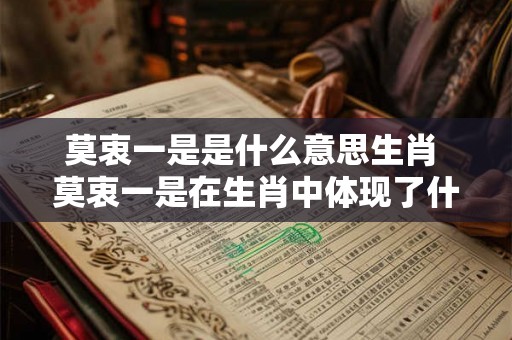 莫衷一是是什么意思生肖 莫衷一是在生肖中体现了什么 莫衷一是是什么意思生肖 莫衷一是在生肖中体现了什么