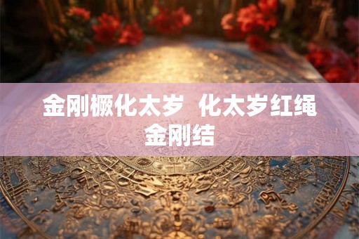 金刚橛化太岁  化太岁红绳金刚结