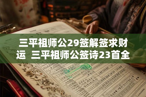 三平祖师公29签解签求财运  三平祖师公签诗23首全解
