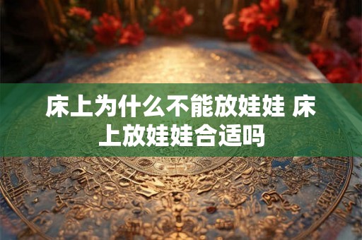 床上为什么不能放娃娃 床上放娃娃合适吗