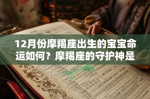 12月份摩羯座出生的宝宝命运如何?摩羯座的守护神是谁? 12月份摩羯座出生的宝宝命运如何?摩羯座的守护神是谁?