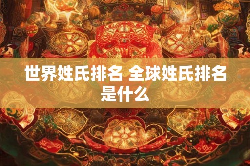 世界姓氏排名 全球姓氏排名是什么